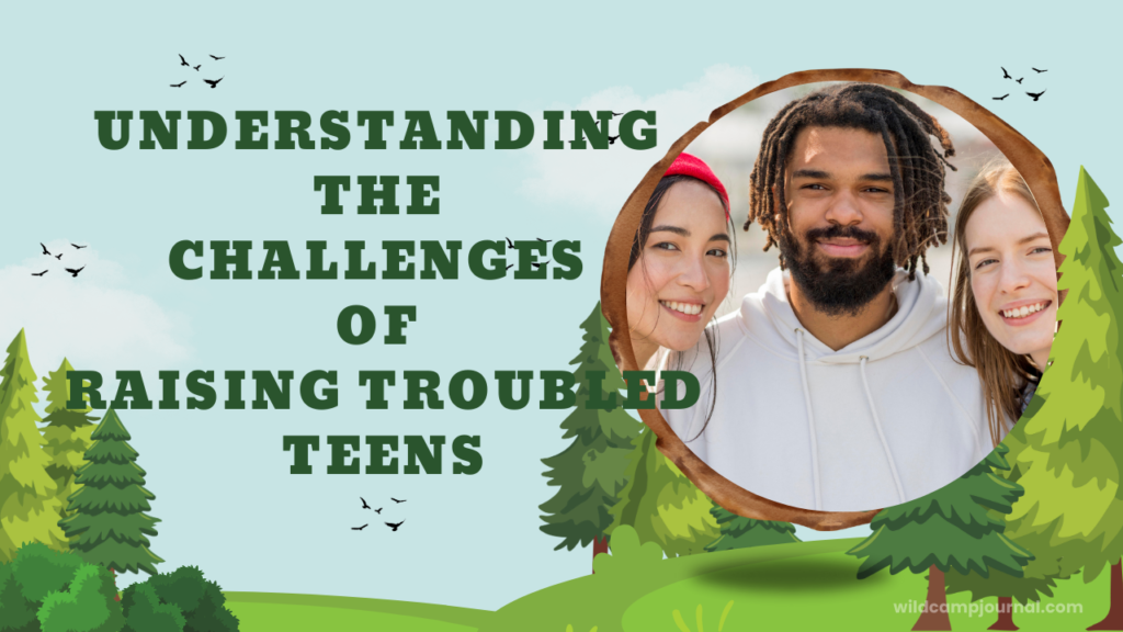 understanding the challenges of raising troubled teens
